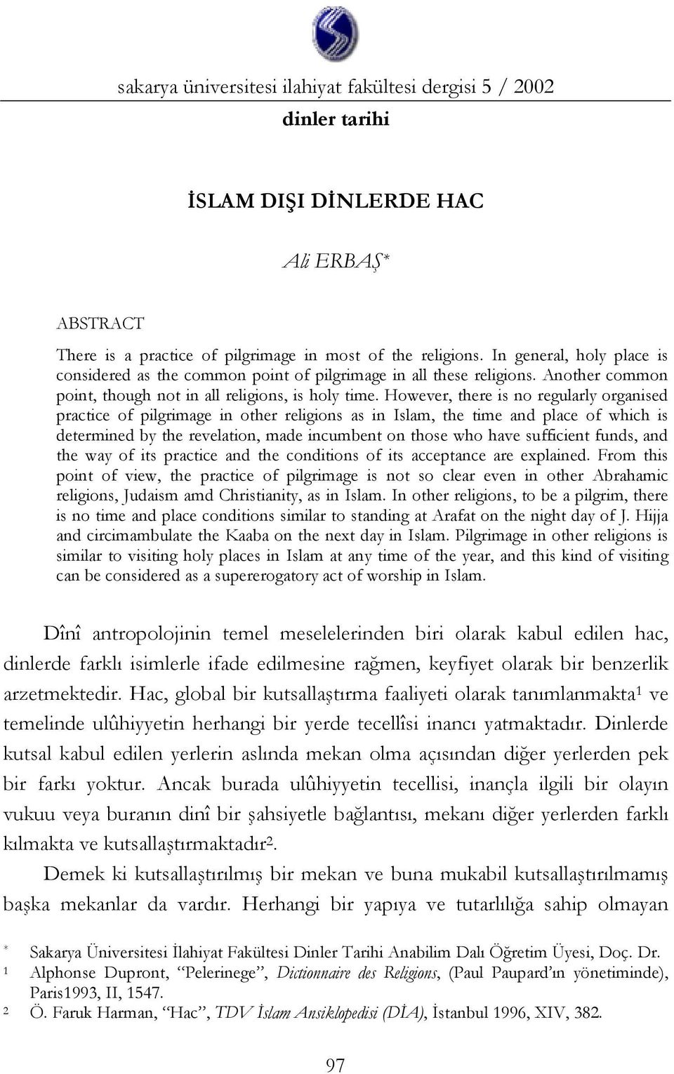 However, there is no regularly organised practice of pilgrimage in other religions as in Islam, the time and place of which is determined by the revelation, made incumbent on those who have