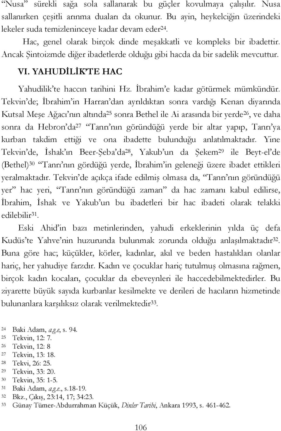 YAHUDİLİK TE HAC Yahudilik te haccın tarihini Hz. İbrahim e kadar götürmek mümkündür.