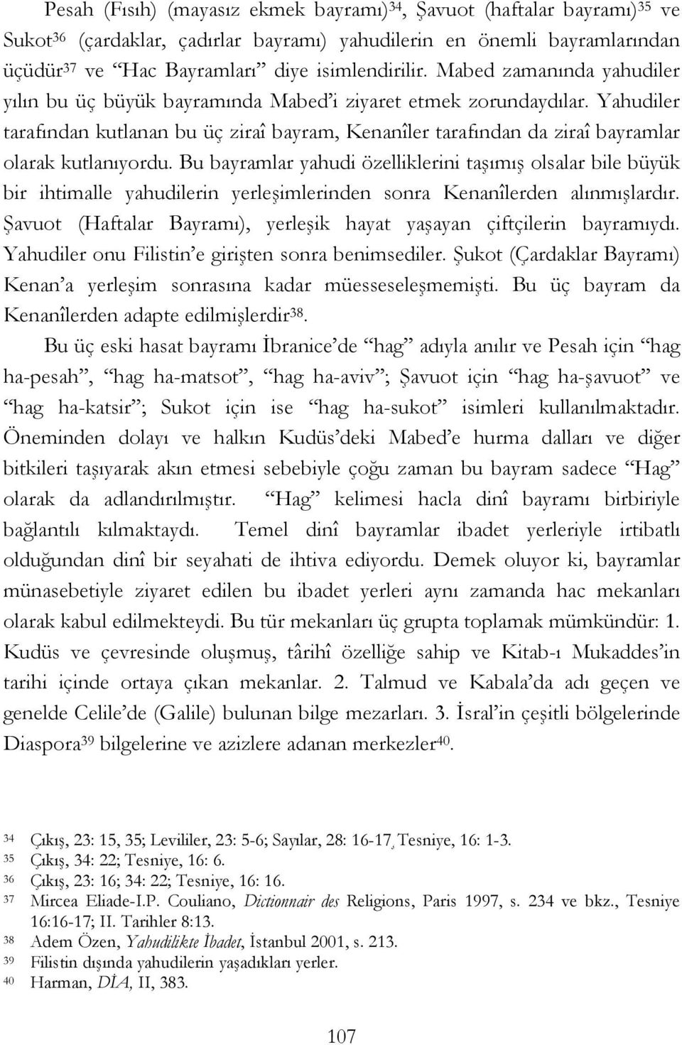 Yahudiler tarafından kutlanan bu üç ziraî bayram, Kenanîler tarafından da ziraî bayramlar olarak kutlanıyordu.