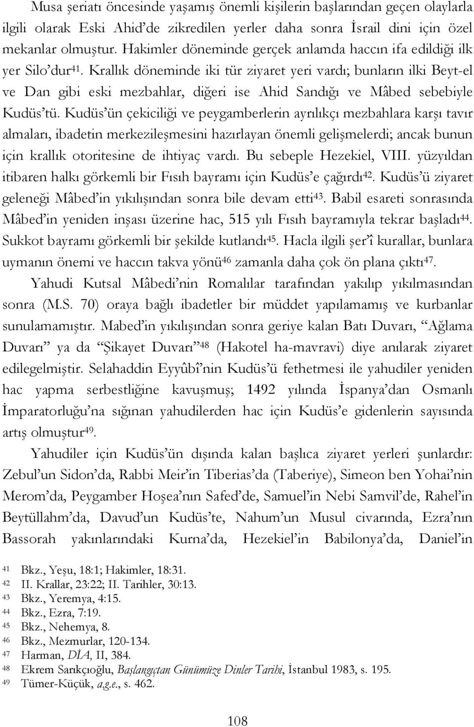 Krallık döneminde iki tür ziyaret yeri vardı; bunların ilki Beyt-el ve Dan gibi eski mezbahlar, diğeri ise Ahid Sandığı ve Mâbed sebebiyle Kudüs tü.