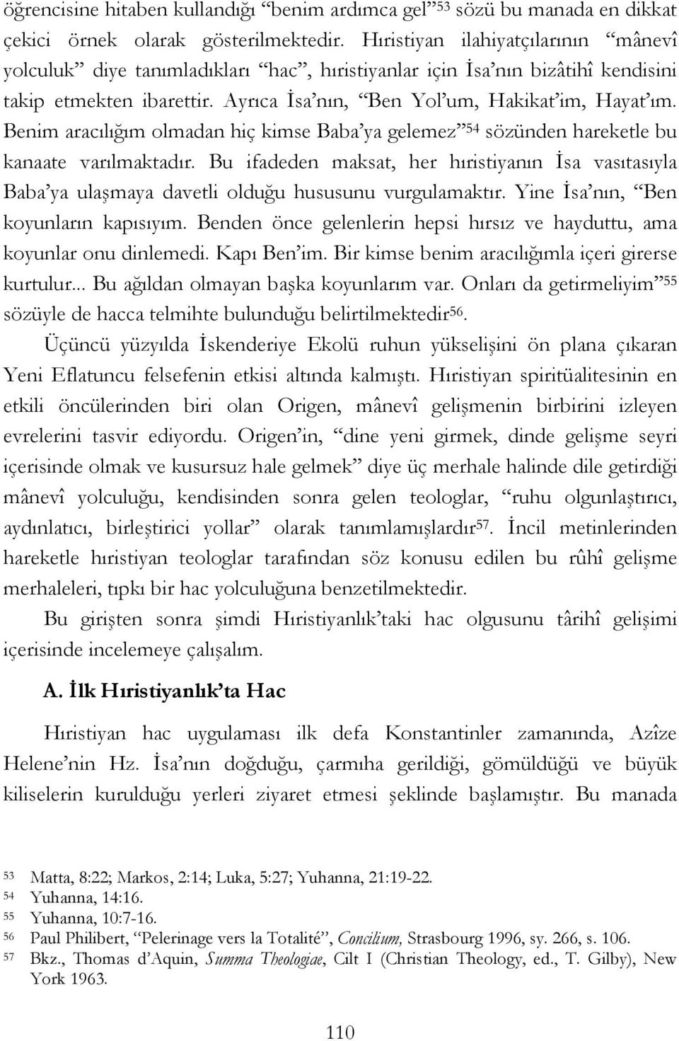 Benim aracılığım olmadan hiç kimse Baba ya gelemez 54 sözünden hareketle bu kanaate varılmaktadır.