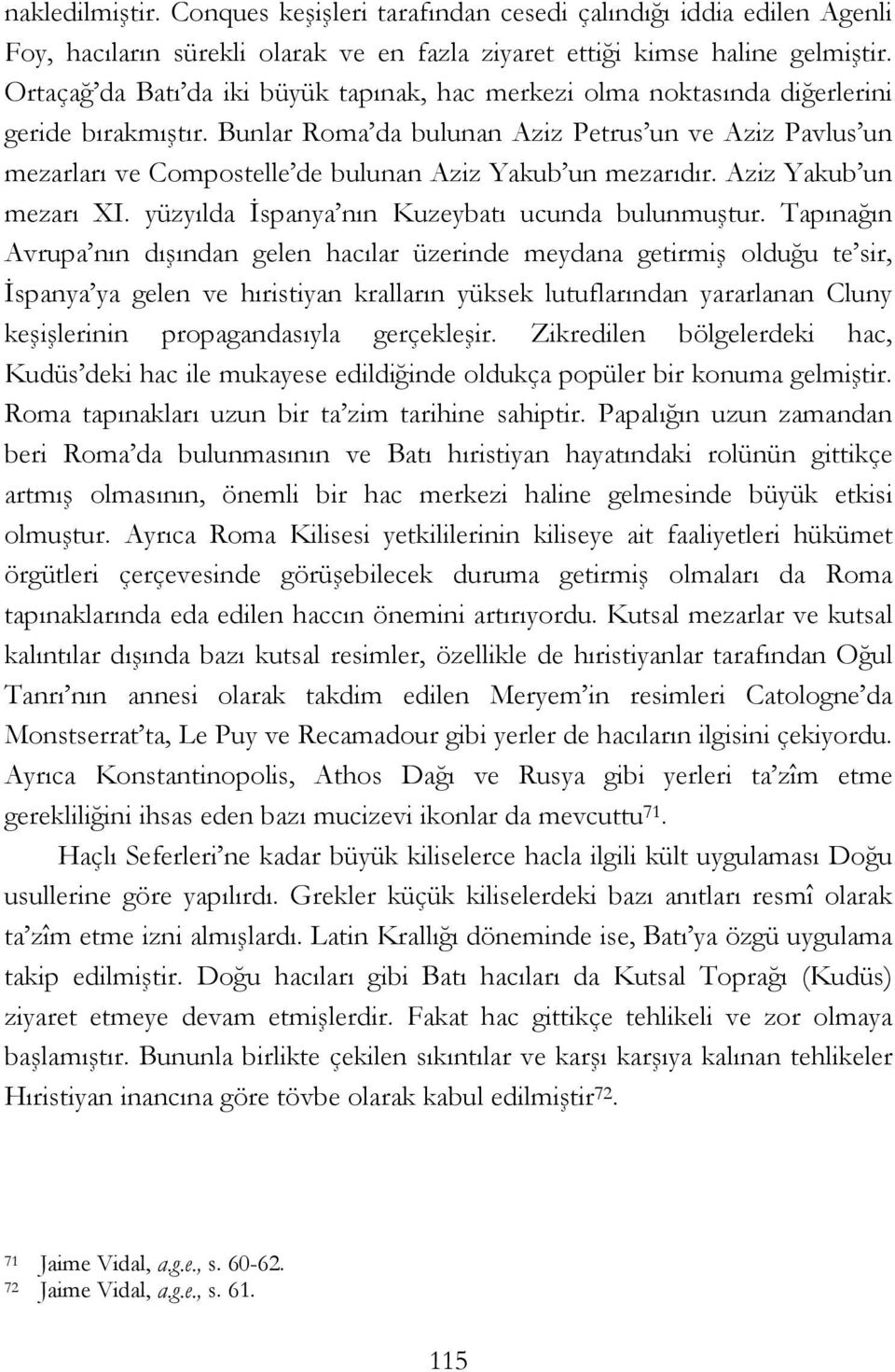 Bunlar Roma da bulunan Aziz Petrus un ve Aziz Pavlus un mezarları ve Compostelle de bulunan Aziz Yakub un mezarıdır. Aziz Yakub un mezarı XI. yüzyılda İspanya nın Kuzeybatı ucunda bulunmuştur.