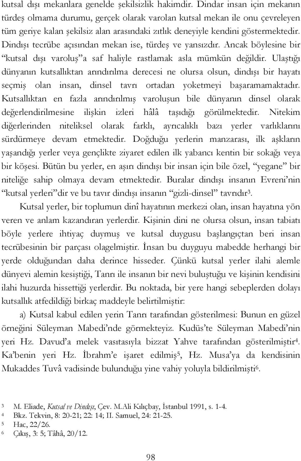 Dindışı tecrübe açısından mekan ise, türdeş ve yansızdır. Ancak böylesine bir kutsal dışı varoluş a saf haliyle rastlamak asla mümkün değildir.