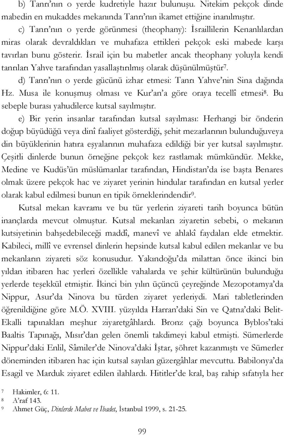 İsrail için bu mabetler ancak theophany yoluyla kendi tanrıları Yahve tarafından yasallaştırılmış olarak düşünülmüştür 7. d) Tanrı nın o yerde gücünü izhar etmesi: Tanrı Yahve nin Sina dağında Hz.