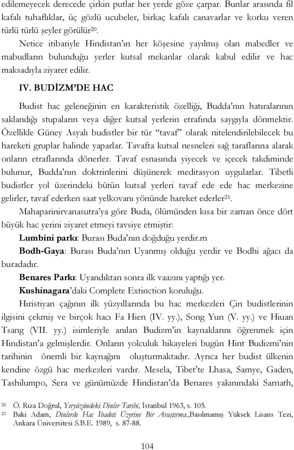 BUDİZM DE HAC Budist hac geleneğinin en karakteristik özelliği, Budda nın hatıralarının saklandığı stupaların veya diğer kutsal yerlerin etrafında saygıyla dönmektir.