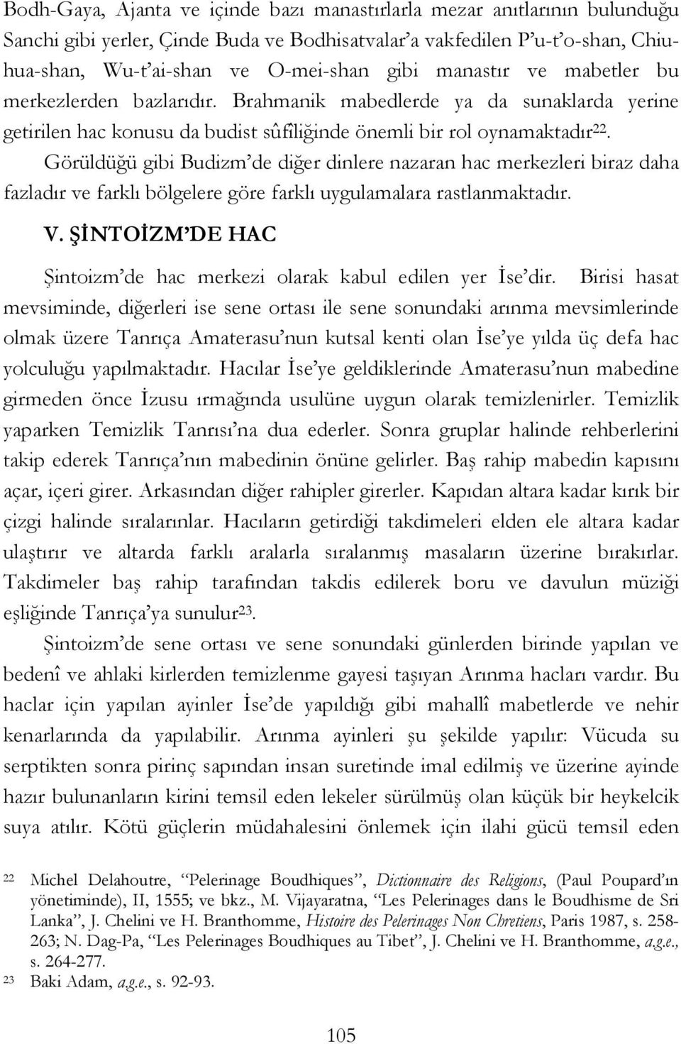 Görüldüğü gibi Budizm de diğer dinlere nazaran hac merkezleri biraz daha fazladır ve farklı bölgelere göre farklı uygulamalara rastlanmaktadır. V.