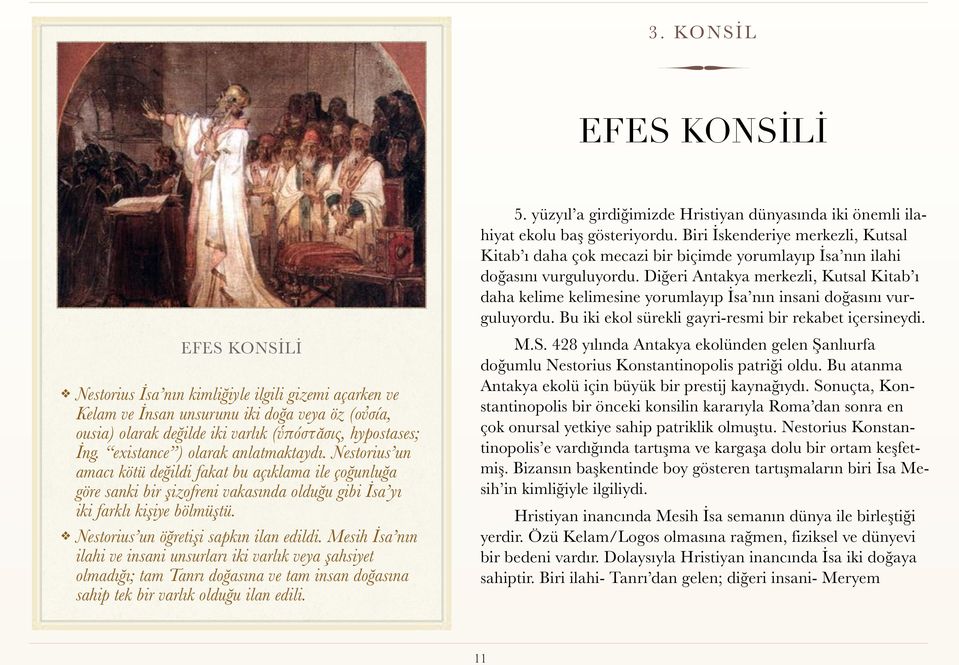 Nestorius un öğretişi sapkın ilan edildi. Mesih İsa nın ilahi ve insani unsurları iki varlık veya şahsiyet olmadığı; tam Tanrı doğasına ve tam insan doğasına sahip tek bir varlık olduğu ilan edili. 5.