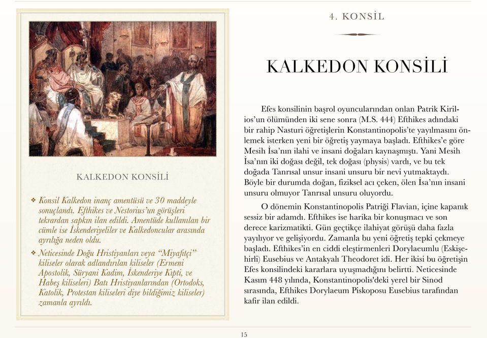 Neticesinde Doğu Hristiyanları veya Miyafitçi kiliseler olarak adlandırılan kiliseler (Ermeni Apostolik, Süryani Kadim, İskenderiye Kıpti, ve Habeş kiliseleri) Batı Hristiyanlarından (Ortodoks,