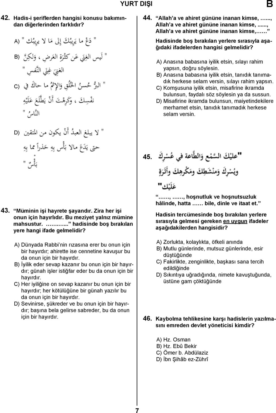 B) Anasına babasına iyilik etsin, tanıdık tanımadık herkese selam versin, sılayı rahim yapsın. C) Komşusuna iyilik etsin, misafirine ikramda bulunsun, faydalı söz söylesin ya da sussun.