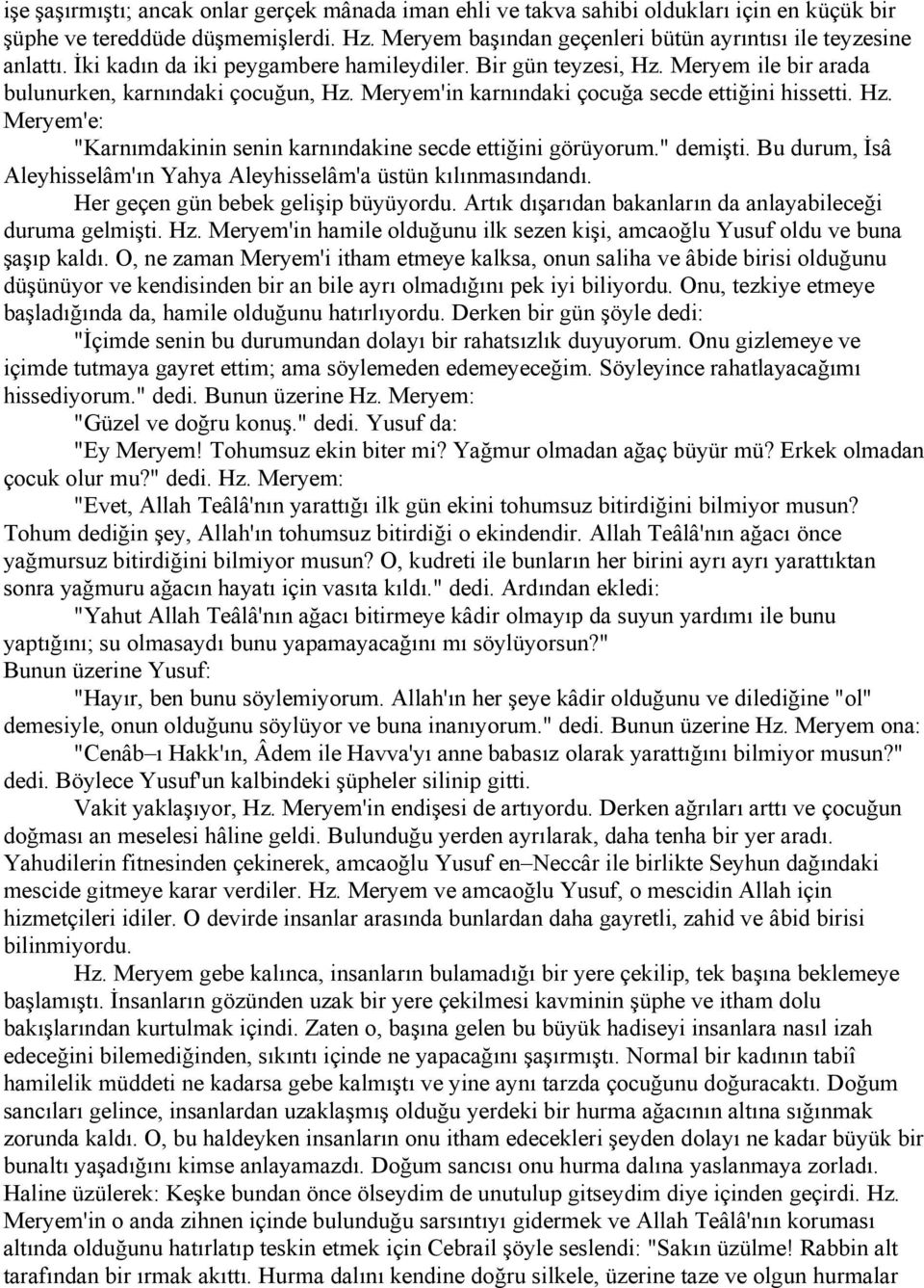 " demişti. Bu durum, İsâ Aleyhisselâm'ın Yahya Aleyhisselâm'a üstün kılınmasındandı. Her geçen gün bebek gelişip büyüyordu. Artık dışarıdan bakanların da anlayabileceği duruma gelmişti. Hz.