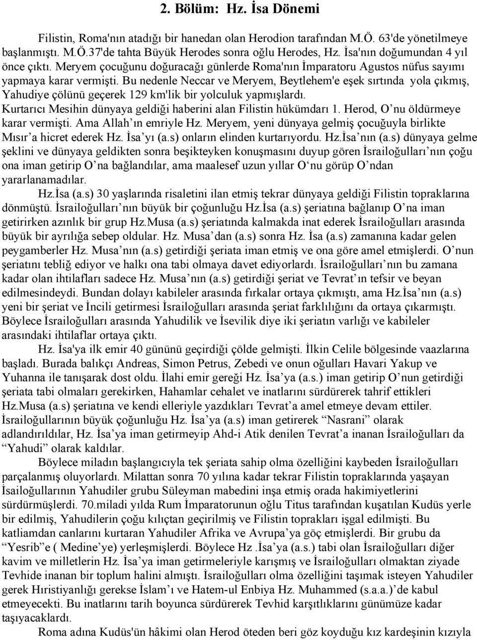 Bu nedenle Neccar ve Meryem, Beytlehem'e eşek sırtında yola çıkmış, Yahudiye çölünü geçerek 129 km'lik bir yolculuk yapmışlardı. Kurtarıcı Mesihin dünyaya geldiği haberini alan Filistin hükümdarı 1.