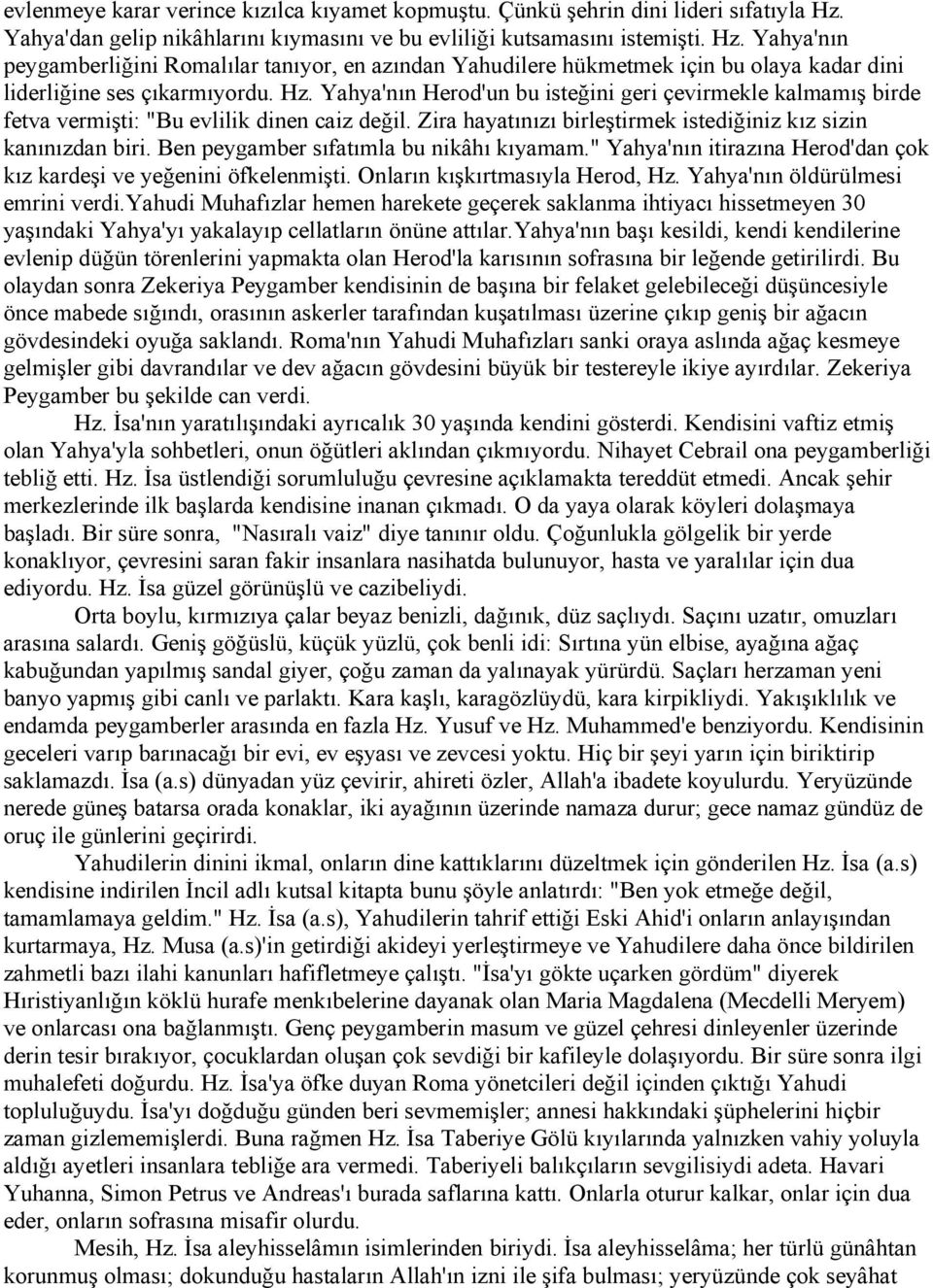 Yahya'nın peygamberliğini Romalılar tanıyor, en azından Yahudilere hükmetmek için bu olaya kadar dini liderliğine ses çıkarmıyordu. Hz.