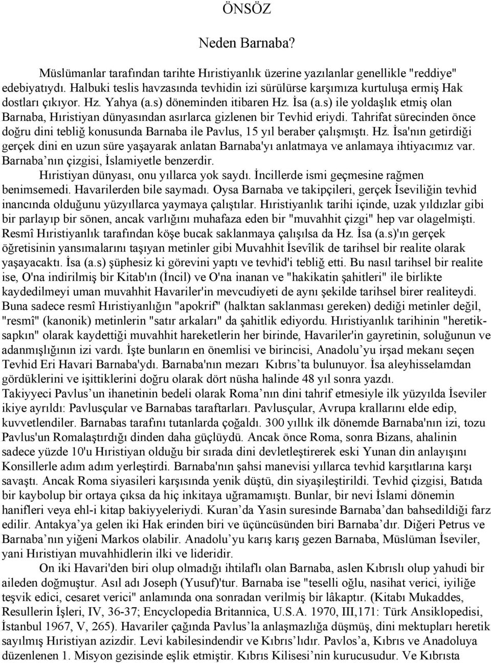 s) ile yoldaşlık etmiş olan Barnaba, Hıristiyan dünyasından asırlarca gizlenen bir Tevhid eriydi. Tahrifat sürecinden önce doğru dini tebliğ konusunda Barnaba ile Pavlus, 15 yıl beraber çalışmıştı.