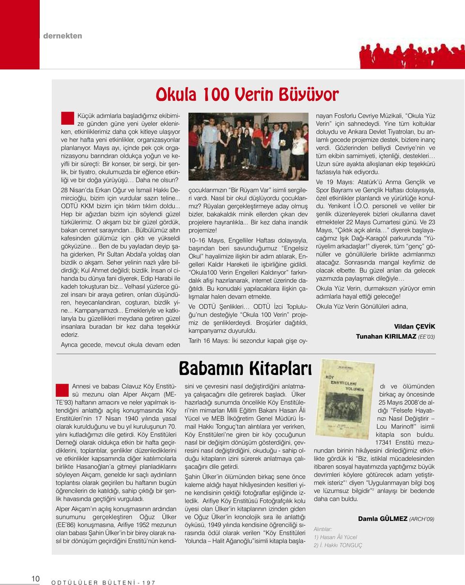 Mayıs ayı, içinde pek çok organizasyonu barındıran oldukça yoğun ve keyifli bir süreçti: Bir konser, bir sergi, bir şenlik, bir tiyatro, okulumuzda bir eğlence etkinliği ve bir doğa yürüyüşü Daha ne