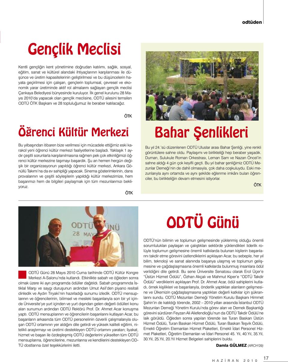 bünyesinde kuruluyor. İlk genel kurulunu 28 Mayıs 2010 da yapacak olan gençlik meclisine, ODTÜ ailesini temsilen ODTÜ ÖTK Başkanı ve 28 topluluğumuz ile beraber katılacağız.