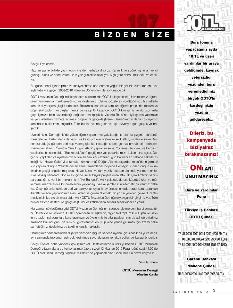 Bu güzel enerji içinde proje ve faaliyetlerimizi son derece yoğun bir şekilde sürdürürken, acısıyla tatlısıyla geçen 2008-2010 Yönetim Dönemi nin de sonuna geldik.