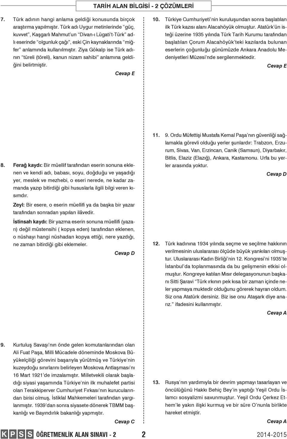 Ziya Gökalp ise Türk adının türeli (töreli), kanun nizam sahibi anlamına geldiğini belirtmiştir. 10. Türkiye Cumhuriyeti nin kuruluşundan sonra başlatılan ilk Türk kazısı alanı Alacahöyük olmuştur.