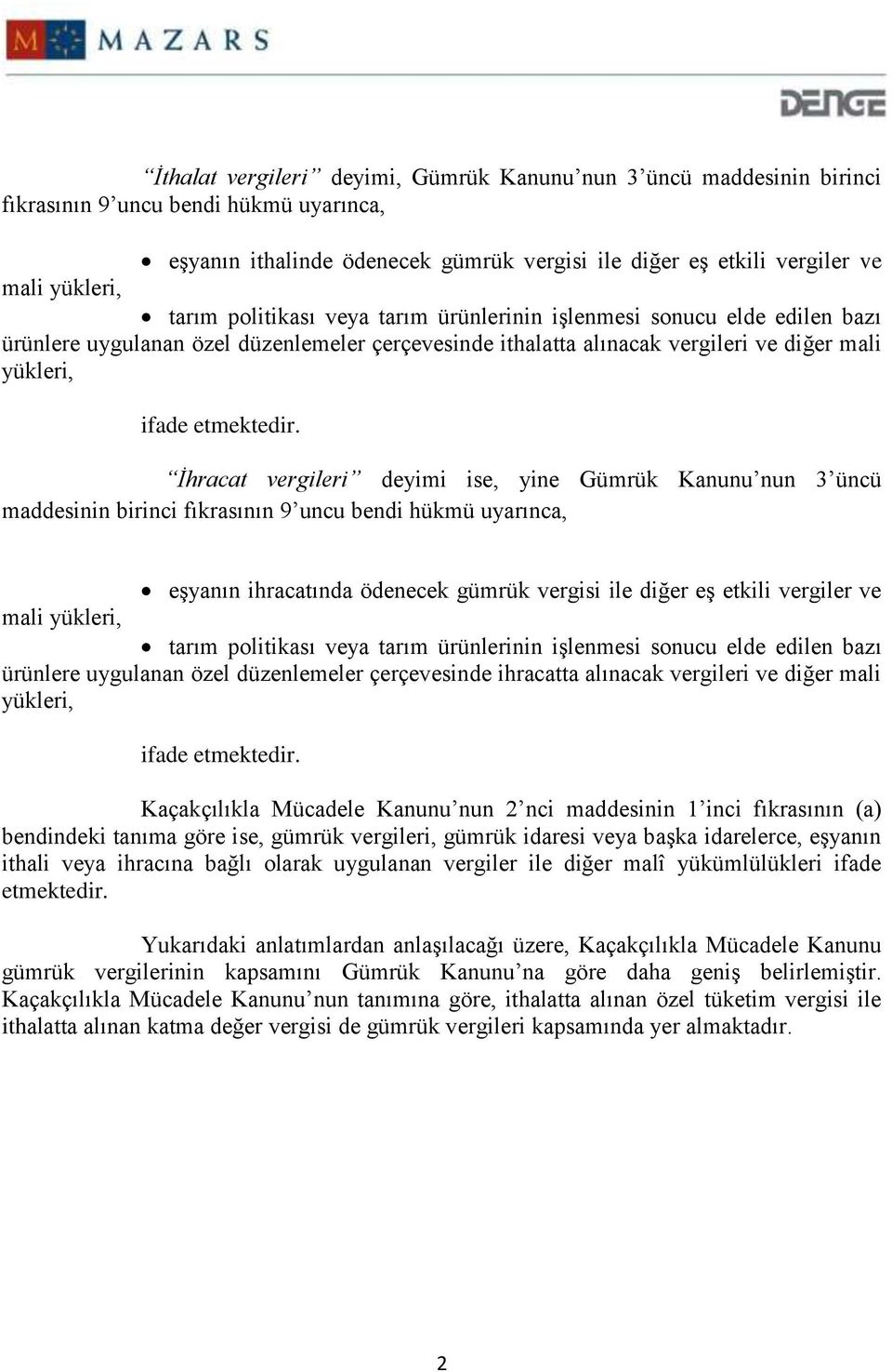 İhracat vergileri deyimi ise, yine Gümrük Kanunu nun 3 üncü maddesinin birinci fıkrasının 9 uncu bendi hükmü uyarınca, eşyanın ihracatında ödenecek gümrük vergisi ile diğer eş etkili vergiler ve mali