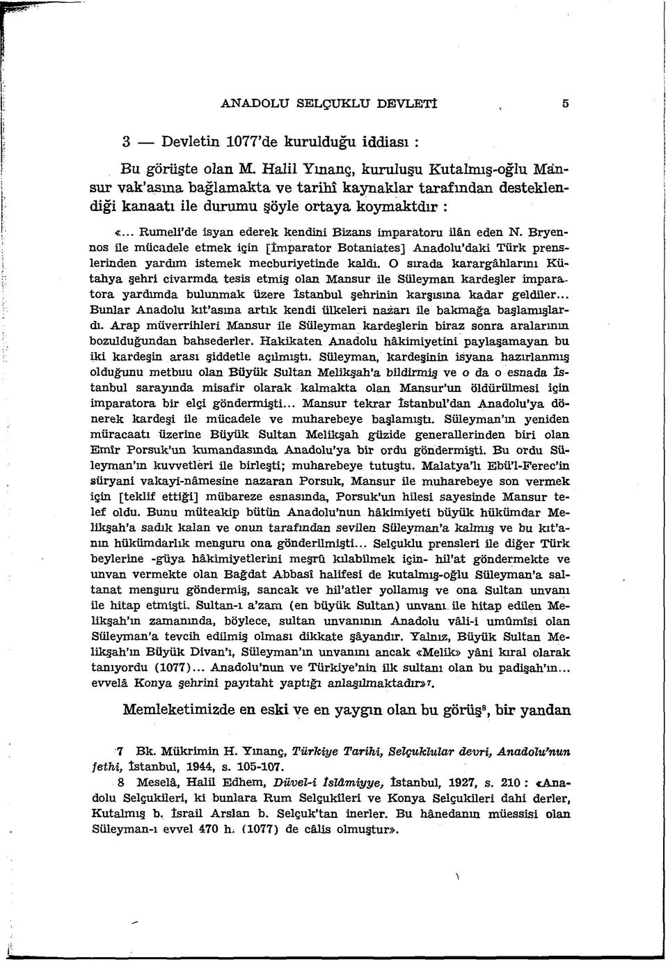 .. Rumeli de isyan ederek kendini Bizans imparatoru ilân eden N. Bryennos ile mücadele etmek için [İmparator Botaniates] Anadolu daki Türk prenslerinden yardım istemek mecburiyetinde kaldı.