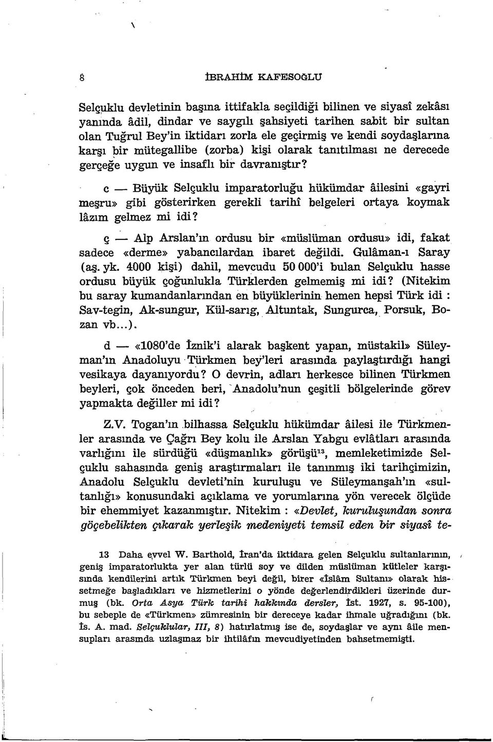 c Büyük Selçuklu imparatorluğu hükümdar âilesini «gayri meşru» gibi gösterirken gerekli tarihî belgeleri ortaya koymak lâzım gelmez mi idi?