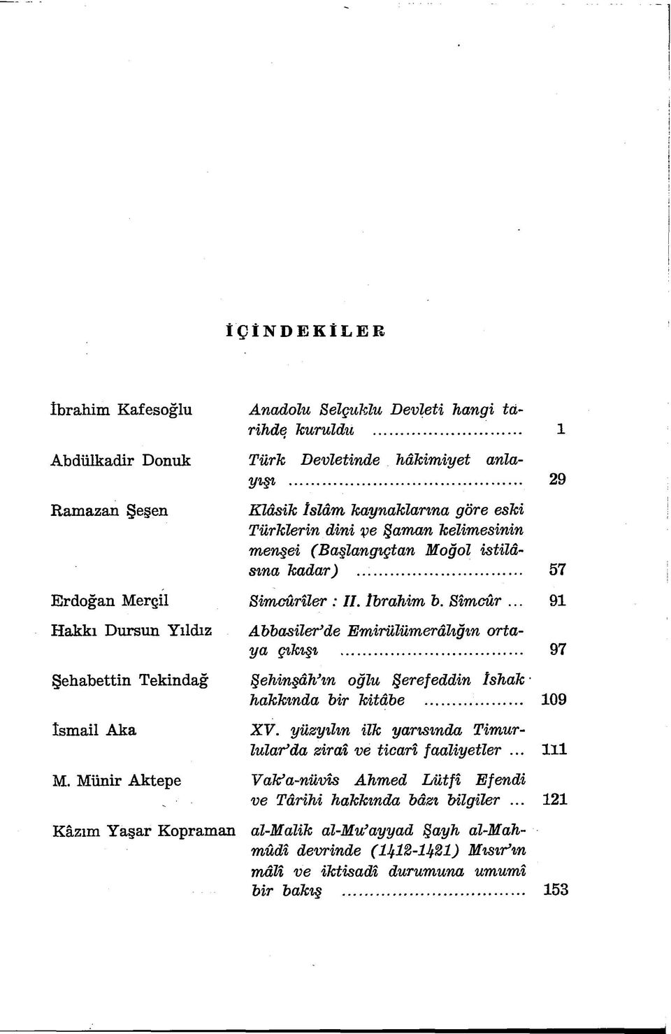 .. 29 Klâsik Islâm kaynaklarına göre eski Türklerin dini ve Şaman kelimesinin menşei (Başlangıçtan Moğol istilâsına kadar)... 57 Simcûriler : II. İbrahim b. Sîmcûr.