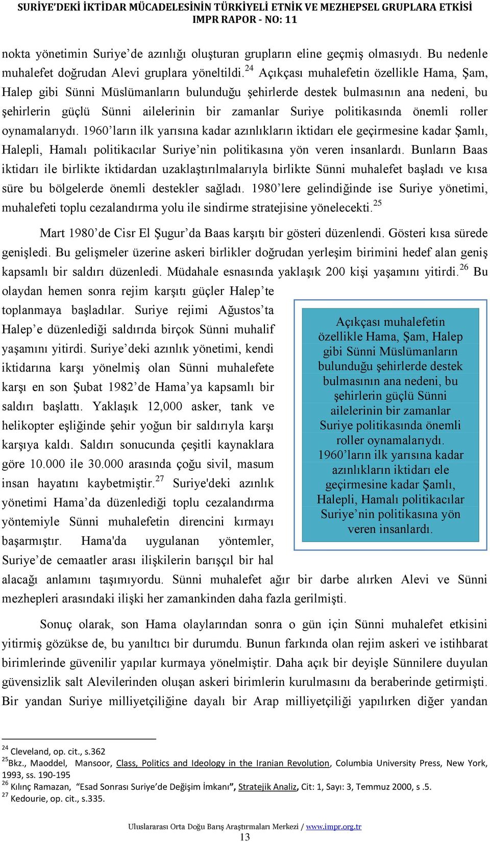 önemli roller oynamalarıydı. 1960 ların ilk yarısına kadar azınlıkların iktidarı ele geçirmesine kadar ġamlı, Halepli, Hamalı politikacılar Suriye nin politikasına yön veren insanlardı.