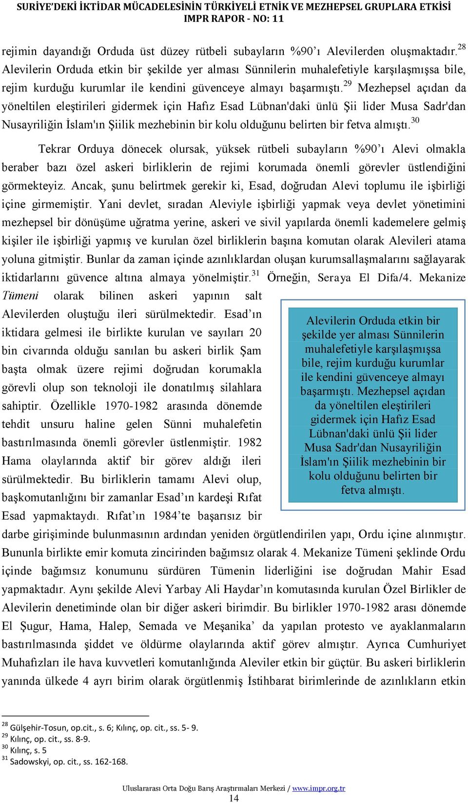 29 Mezhepsel açıdan da yöneltilen eleģtirileri gidermek için Hafız Esad Lübnan'daki ünlü ġii lider Musa Sadr'dan Nusayriliğin Ġslam'ın ġiilik mezhebinin bir kolu olduğunu belirten bir fetva almıģtı.