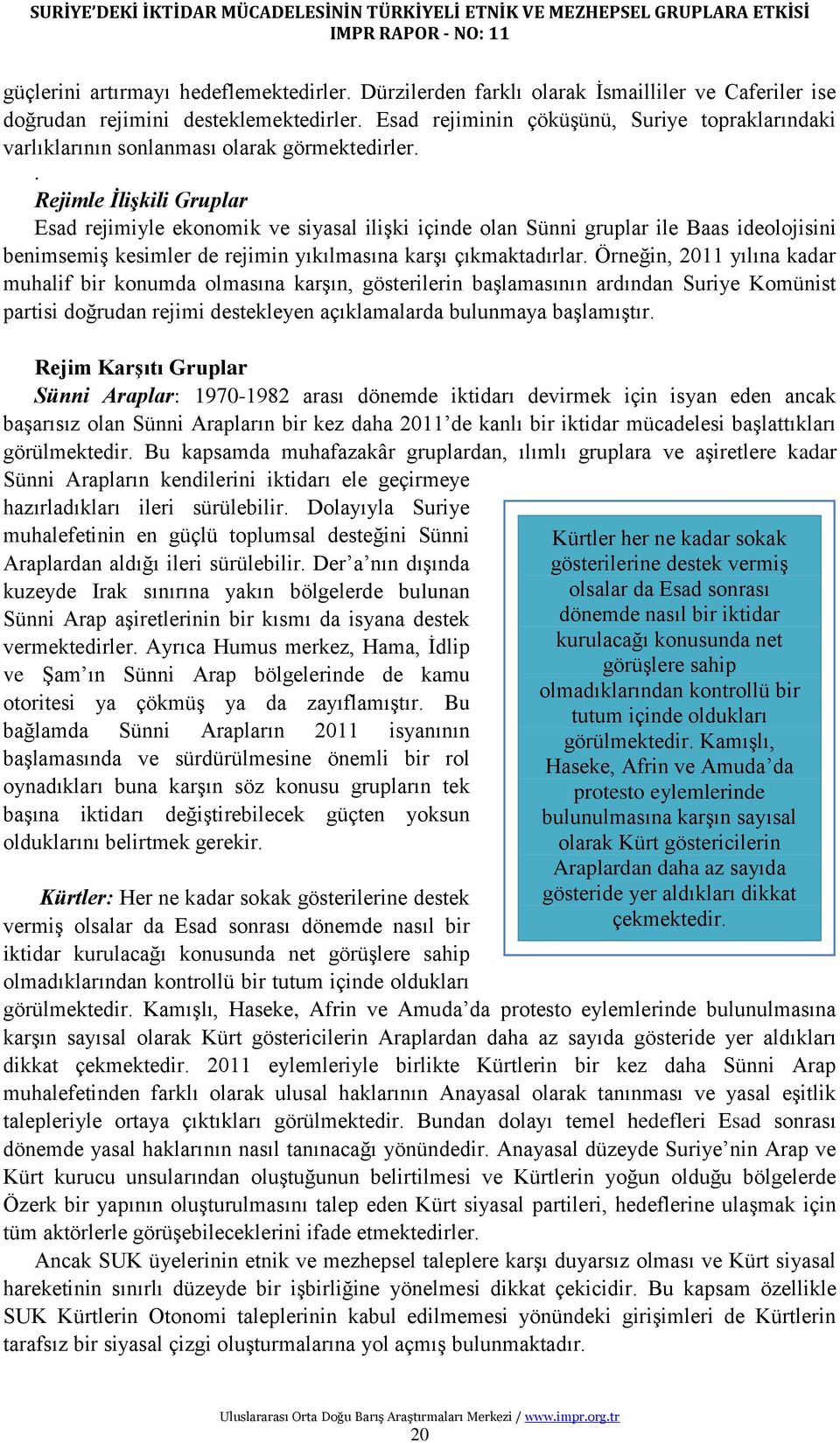 . Rejimle İlişkili Gruplar Esad rejimiyle ekonomik ve siyasal iliģki içinde olan Sünni gruplar ile Baas ideolojisini benimsemiģ kesimler de rejimin yıkılmasına karģı çıkmaktadırlar.