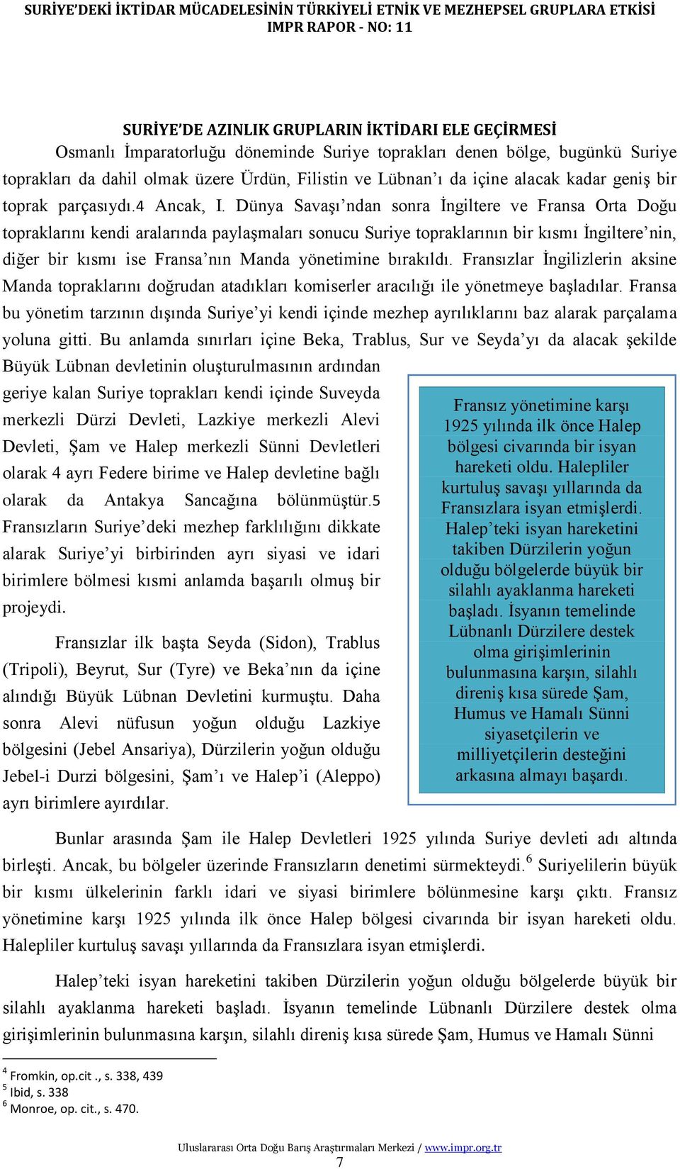 Dünya SavaĢı ndan sonra Ġngiltere ve Fransa Orta Doğu topraklarını kendi aralarında paylaģmaları sonucu Suriye topraklarının bir kısmı Ġngiltere nin, diğer bir kısmı ise Fransa nın Manda yönetimine