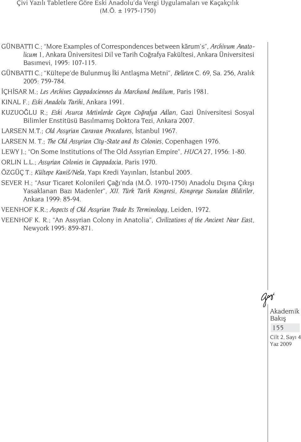 ; Kültepe de Bulunmuş İki Antlaşma Metni, Belleten C. 69, Sa. 256, Aralık 2005: 759-784. İÇHİSAR M.; Les Archives Cappadociennes du Marchand Imdilum, Paris 1981. KINAL F.