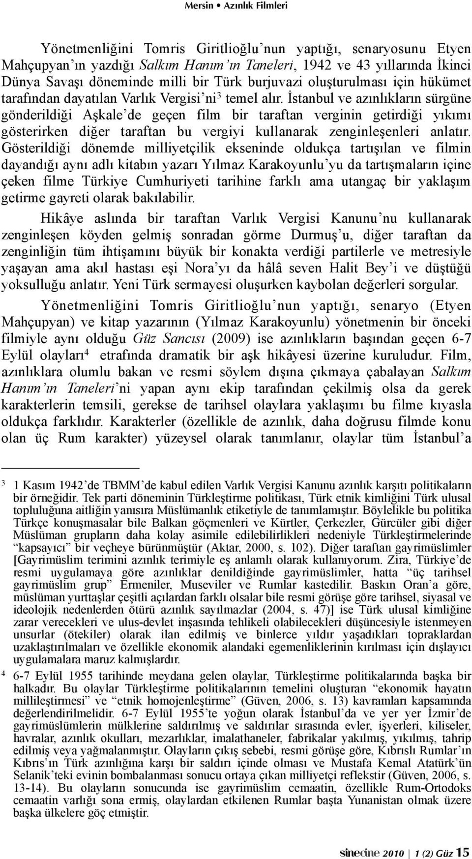 İstanbul ve azınlıkların sürgüne gönderildiği Aşkale de geçen film bir taraftan verginin getirdiği yıkımı gösterirken diğer taraftan bu vergiyi kullanarak zenginleşenleri anlatır.