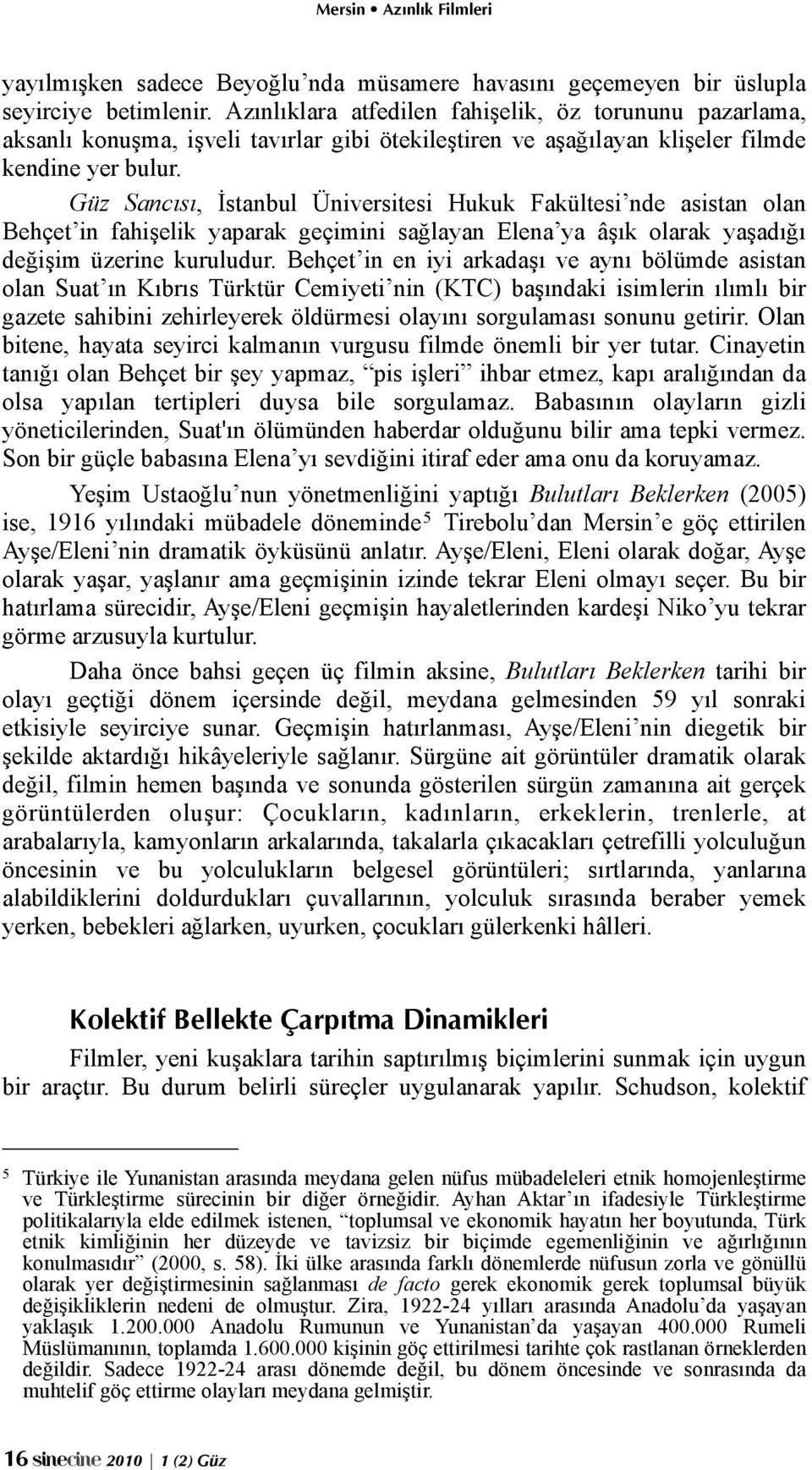 Güz Sancısı, İstanbul Üniversitesi Hukuk Fakültesi nde asistan olan Behçet in fahişelik yaparak geçimini sağlayan Elena ya âşık olarak yaşadığı değişim üzerine kuruludur.