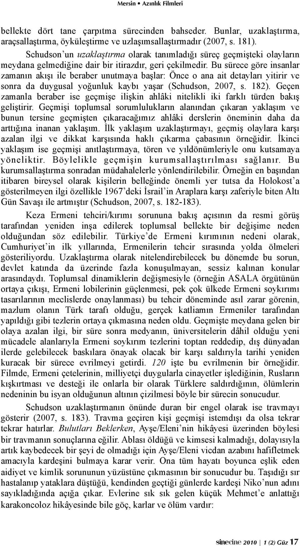 Bu sürece göre insanlar zamanın akışı ile beraber unutmaya başlar: Önce o ana ait detayları yitirir ve sonra da duygusal yoğunluk kaybı yaşar (Schudson, 2007, s. 182).