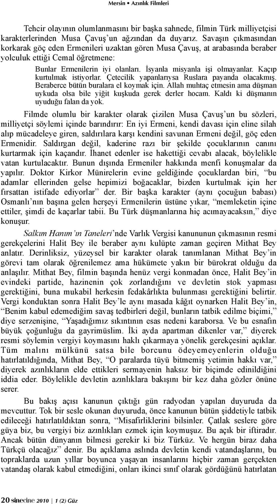 Kaçıp kurtulmak istiyorlar. Çetecilik yapanlarıysa Ruslara payanda olacakmış. Beraberce bütün buralara el koymak için.