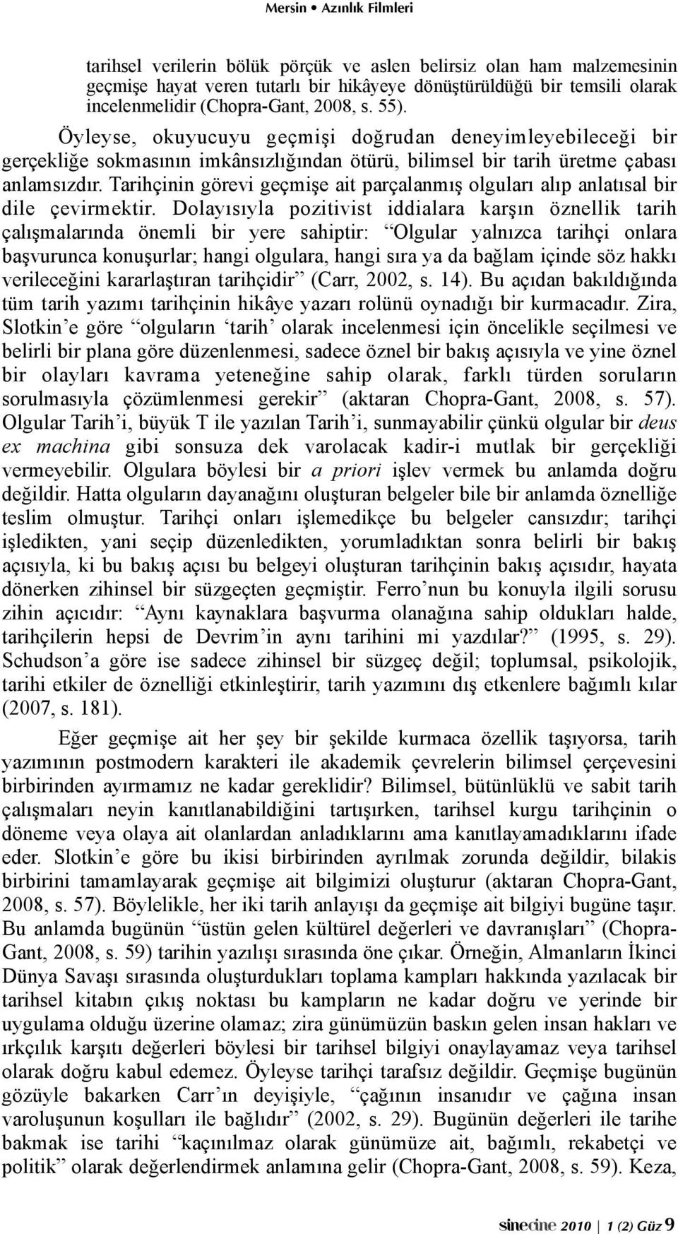 Tarihçinin görevi geçmişe ait parçalanmış olguları alıp anlatısal bir dile çevirmektir.