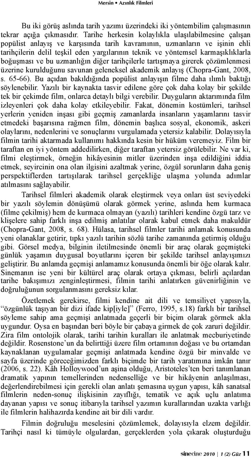 karmaşıklıklarla boğuşması ve bu uzmanlığın diğer tarihçilerle tartışmaya girerek çözümlenmesi üzerine kurulduğunu savunan geleneksel akademik anlayış (Chopra-Gant, 2008, s. 65-66).