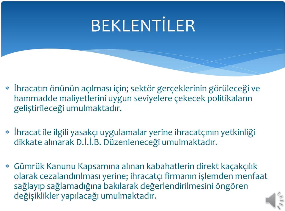 İhracat ile ilgili yasakçı uygulamalar yerine ihracatçının yetkinliği dikkate alınarak D.İ.İ.B. Düzenleneceği umulmaktadır.