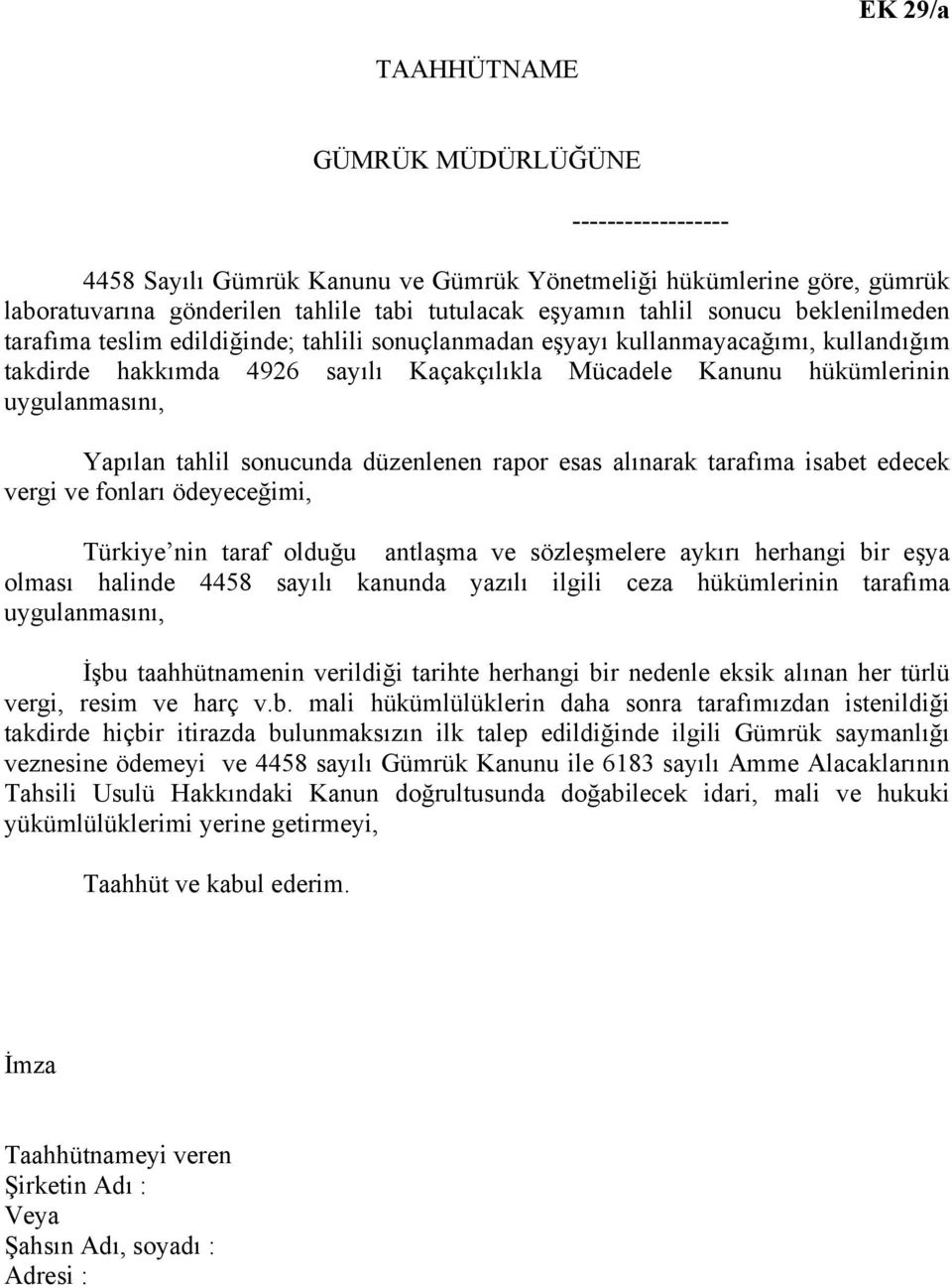 Yapılan tahlil sonucunda düzenlenen rapor esas alınarak tarafıma isabet edecek vergi ve fonları ödeyeceğimi, Türkiye nin taraf olduğu antlaşma ve sözleşmelere aykırı herhangi bir eşya olması halinde