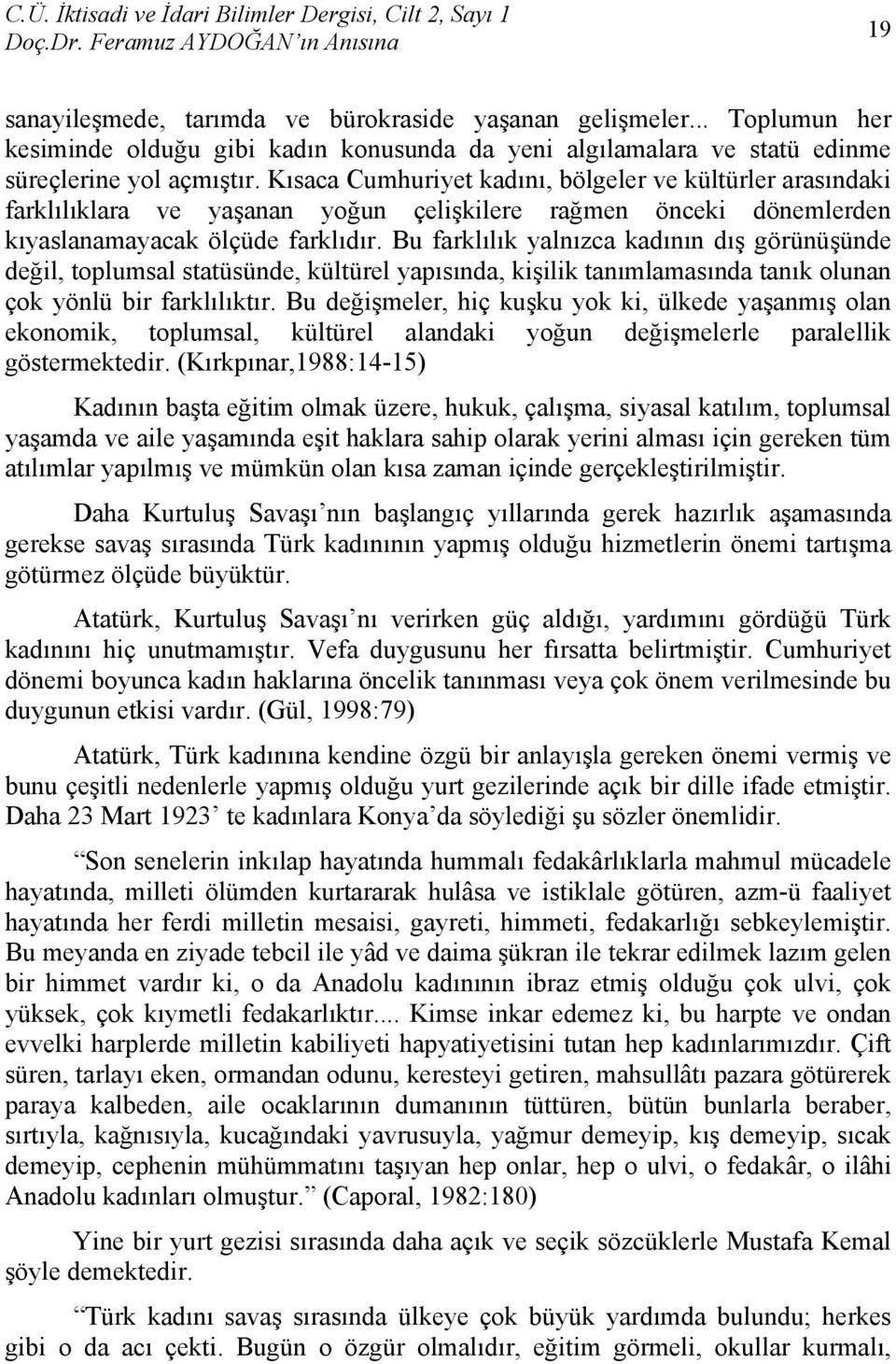 Bu farklılık yalnızca kadının dış görünüşünde değil, toplumsal statüsünde, kültürel yapısında, kişilik tanımlamasında tanık olunan çok yönlü bir farklılıktır.