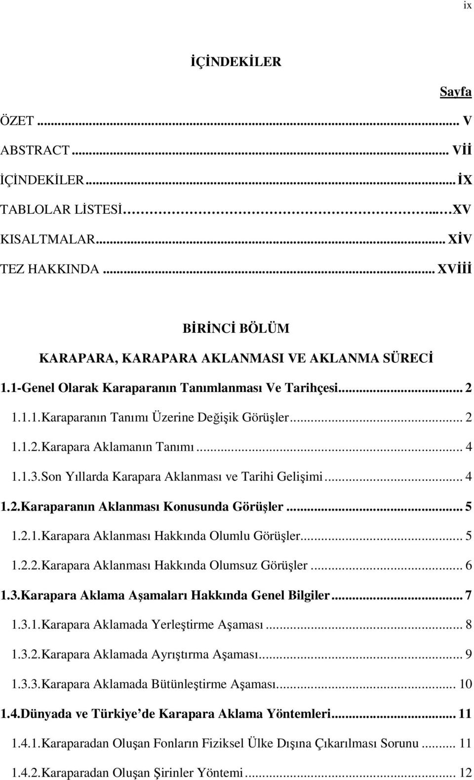 Son Yıllarda Karapara Aklanması ve Tarihi Gelişimi... 4 1.2.Karaparanın Aklanması Konusunda Görüşler... 5 1.2.1.Karapara Aklanması Hakkında Olumlu Görüşler... 5 1.2.2.Karapara Aklanması Hakkında Olumsuz Görüşler.