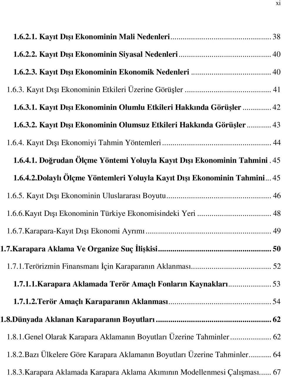 .. 44 1.6.4.1. Doğrudan Ölçme Yöntemi Yoluyla Kayıt Dışı Ekonominin Tahmini. 45 1.6.4.2.Dolaylı Ölçme Yöntemleri Yoluyla Kayıt Dışı Ekonominin Tahmini... 45 1.6.5. Kayıt Dışı Ekonominin Uluslararası Boyutu.