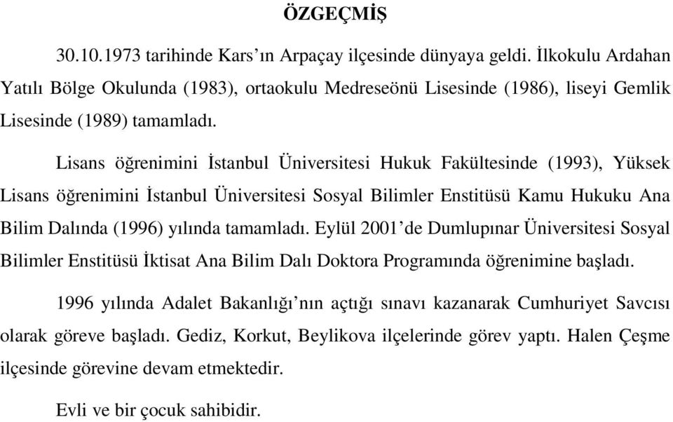 Lisans öğrenimini İstanbul Üniversitesi Hukuk Fakültesinde (1993), Yüksek Lisans öğrenimini İstanbul Üniversitesi Sosyal Bilimler Enstitüsü Kamu Hukuku Ana Bilim Dalında (1996) yılında