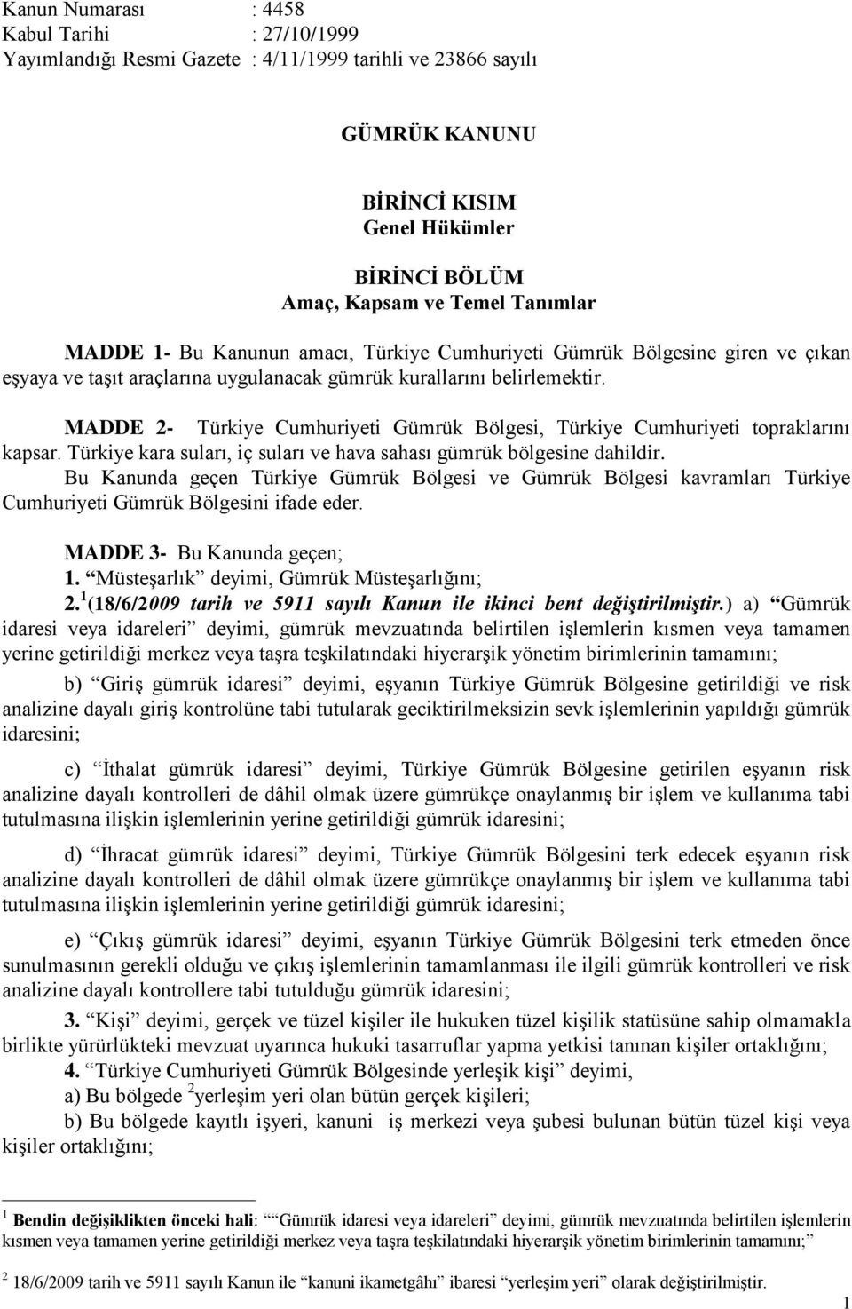 MADDE 2- Türkiye Cumhuriyeti Gümrük Bölgesi, Türkiye Cumhuriyeti topraklarını kapsar. Türkiye kara suları, iç suları ve hava sahası gümrük bölgesine dahildir.