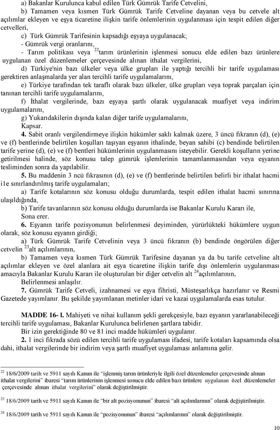 işlenmesi sonucu elde edilen bazı ürünlere uygulanan özel düzenlemeler çerçevesinde alınan ithalat vergilerini, d) Türkiye'nin bazı ülkeler veya ülke grupları ile yaptığı tercihli bir tarife