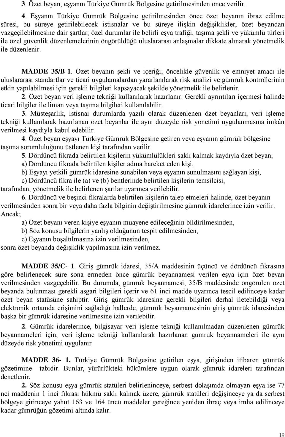 şartlar; özel durumlar ile belirli eşya trafiği, taşıma şekli ve yükümlü türleri ile özel güvenlik düzenlemelerinin öngörüldüğü uluslararası anlaşmalar dikkate alınarak yönetmelik ile düzenlenir.