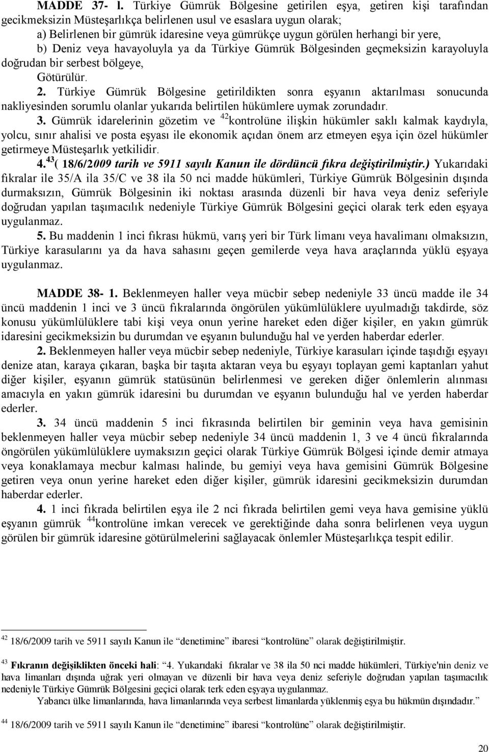 herhangi bir yere, b) Deniz veya havayoluyla ya da Türkiye Gümrük Bölgesinden geçmeksizin karayoluyla doğrudan bir serbest bölgeye, Götürülür. 2.