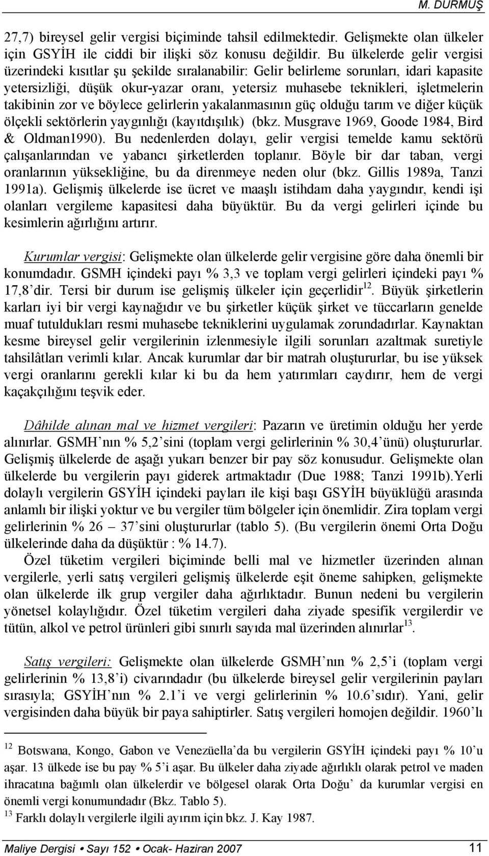 takibinin zor ve böylece gelirlerin yakalanmasının güç olduğu tarım ve diğer küçük ölçekli sektörlerin yaygınlığı (kayıtdışılık) (bkz. Musgrave 1969, Goode 1984, Bird & Oldman1990).