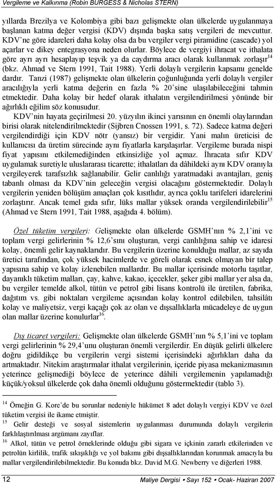 Böylece de vergiyi ihracat ve ithalata göre ayrı ayrı hesaplayıp teşvik ya da caydırma aracı olarak kullanmak zorlaşır 14 (bkz. Ahmad ve Stern 1991, Tait 1988).