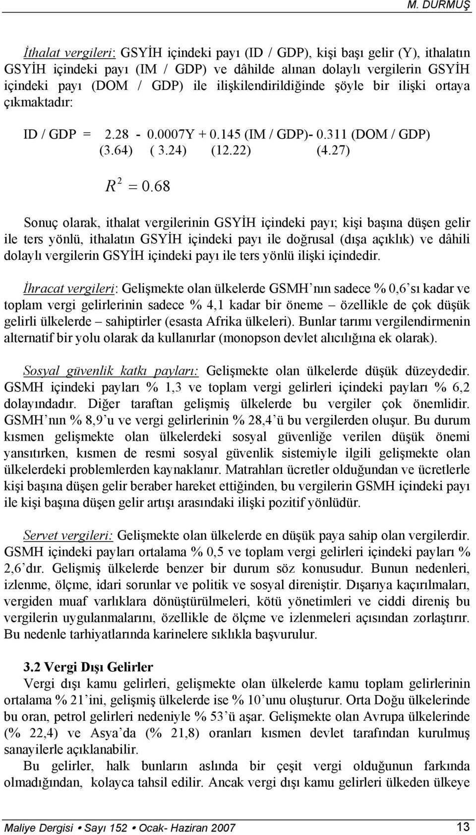 68 Sonuç olarak, ithalat vergilerinin GSYİH içindeki payı; kişi başına düşen gelir ile ters yönlü, ithalatın GSYİH içindeki payı ile doğrusal (dışa açıklık) ve dâhili dolaylı vergilerin GSYİH