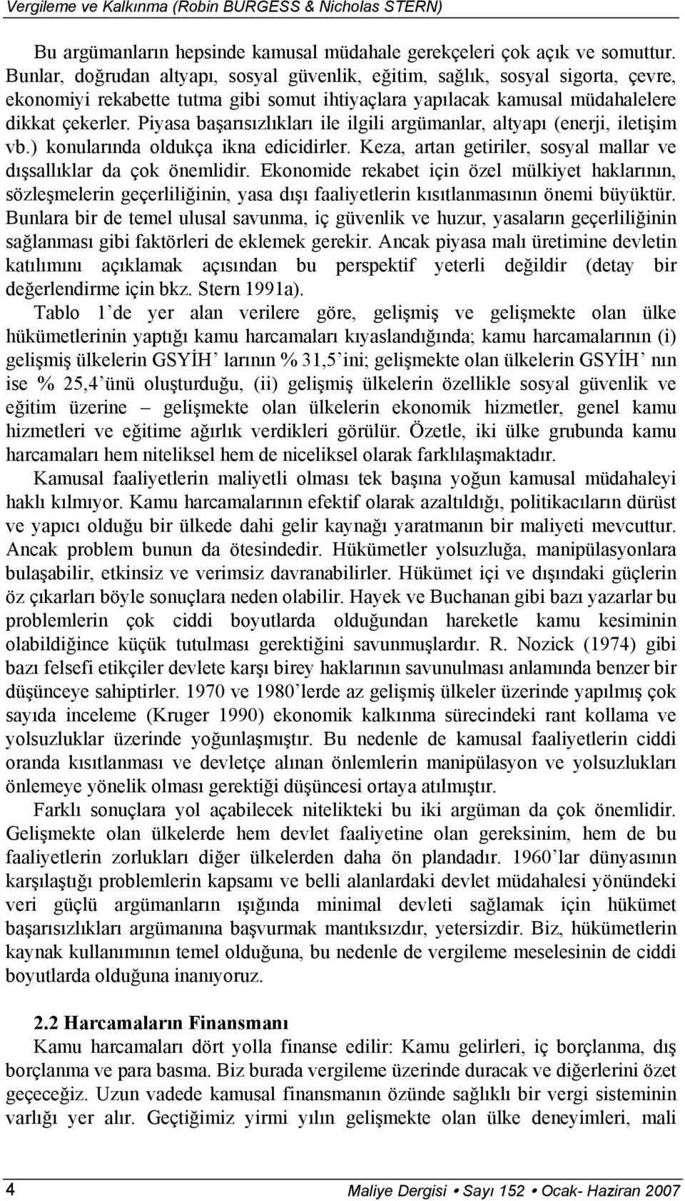 Piyasa başarısızlıkları ile ilgili argümanlar, altyapı (enerji, iletişim vb.) konularında oldukça ikna edicidirler. Keza, artan getiriler, sosyal mallar ve dışsallıklar da çok önemlidir.